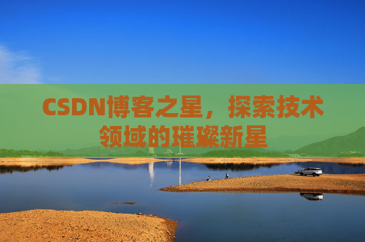 CSDN博客之星，探索技术领域的璀璨新星